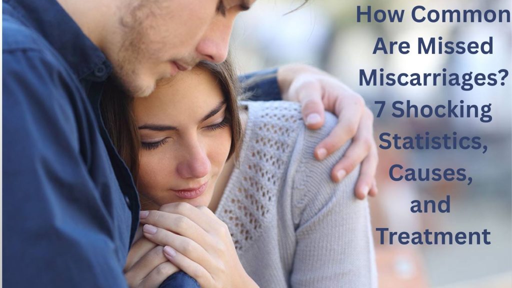 How Common Are Missed Miscarriages? .